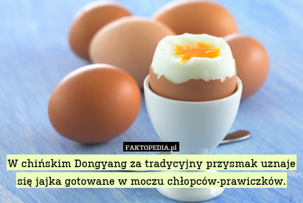 W chińskim Dongyang za tradycyjny przysmak uznaje się jajka gotowane w moczu