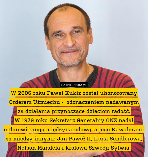 W 2006 roku Paweł Kukiz został uhonorowany Orderem Uśmiechu -  odznaczeniem