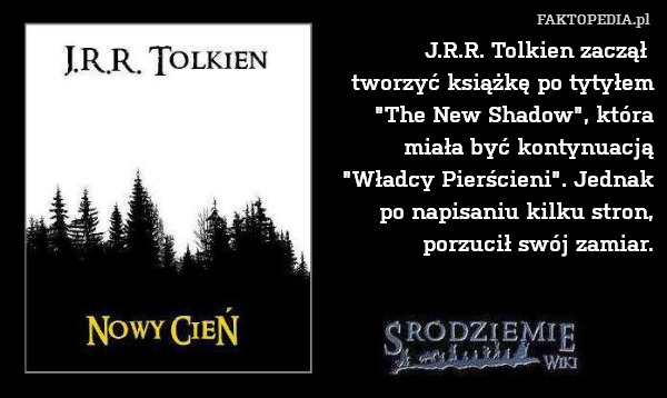 J.R.R. Tolkien zaczął 
tworzyć książkę po tytyłem
"The New Shadow",