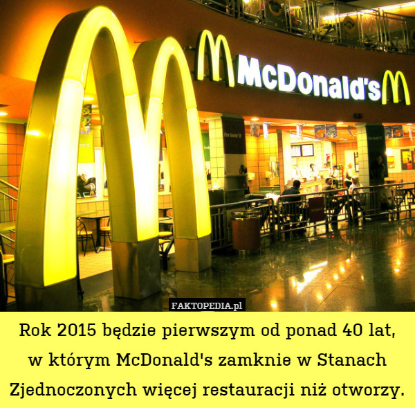 Rok 2015 będzie pierwszym od ponad 40 lat,
w którym McDonald's zamknie
