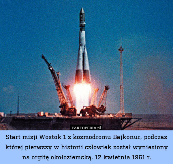 Start misji Wostok 1 z kosmodromu Bajkonur, podczas której pierwszy w historii