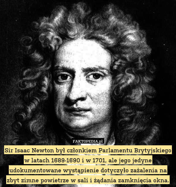 Sir Isaac Newton był członkiem Parlamentu Brytyjskiego w latach 1689-1690