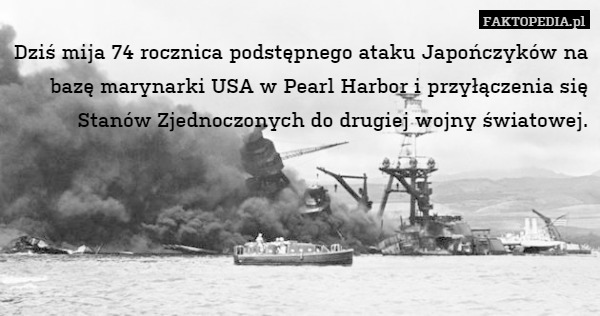 Dziś mija 74 rocznica podstępnego ataku Japończyków na bazę marynarki USA