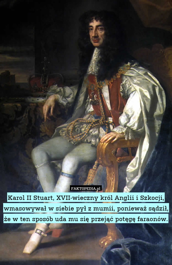 Karol II Stuart, XVII-wieczny król Anglii i Szkocji, wmasowywał w siebie