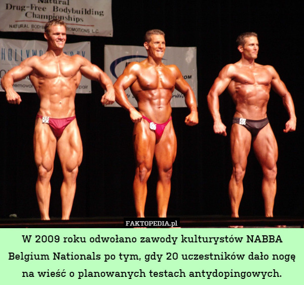 W 2009 roku odwołano zawody kulturystów NABBA Belgium Nationals po tym,