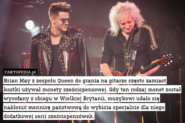 Ciekawostką jest fakt, że do grania Brian May z zespołu Queen często zamiast