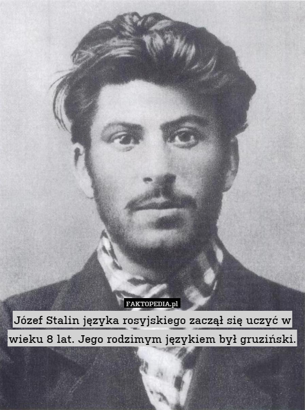 Józef Stalin języka rosyjskiego zaczął się uczyć w wieku 8 lat. Jego rodzimym
