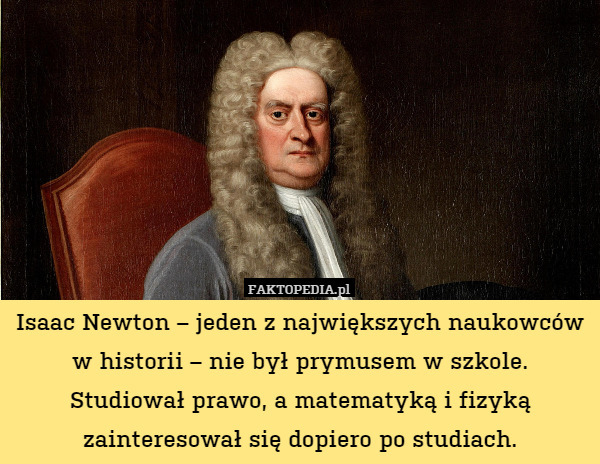 Isaac Newton – jeden z największych naukowców w historii – nie był prymusem