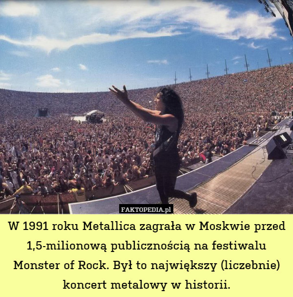 W 1991 roku Metallica zagrała w Moskwie przed 1,5-milionową publicznością