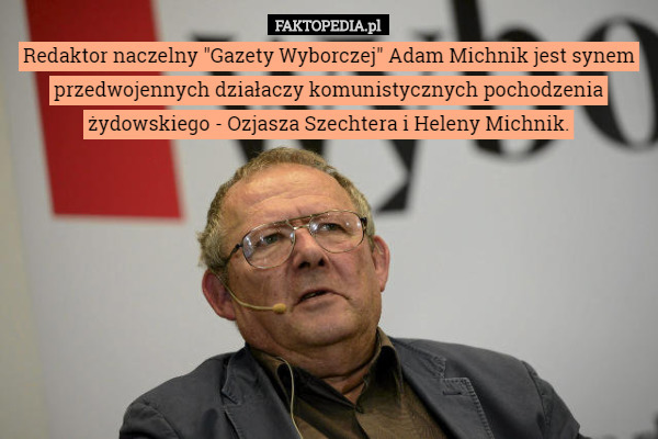 Redaktor naczelny "Gazety Wyborczej" Adam Michnik jest synem przedwojennych...