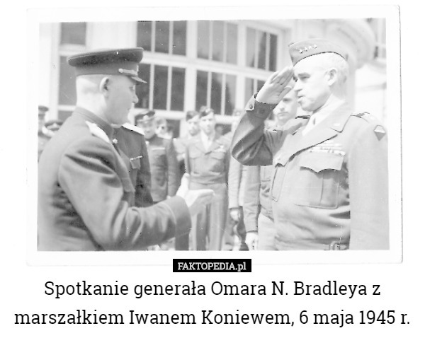 Spotkanie generała Omara N. Bradleya z marszałkiem Iwanem Koniewem, 6 maja...