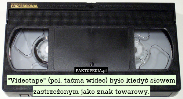 "Videotape" (pol. taśma wideo) było kiedyś słowem zastrzeżonym