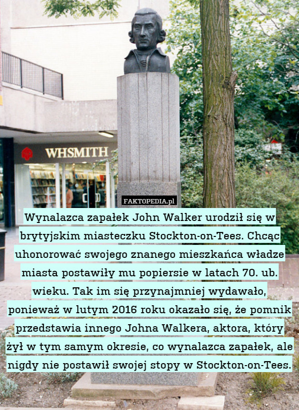 Wynalazca zapałek John Walker urodził się w brytyjskim miasteczku Stockton-on-Tees.