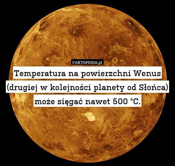 Temperatura na powierzchni Wenus (drugiej w kolejności planety od Słońca)