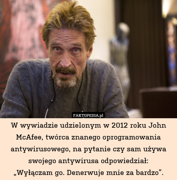 W wywiadzie udzielonym w 2012 roku John McAfee, twórca znanego oprogramowania