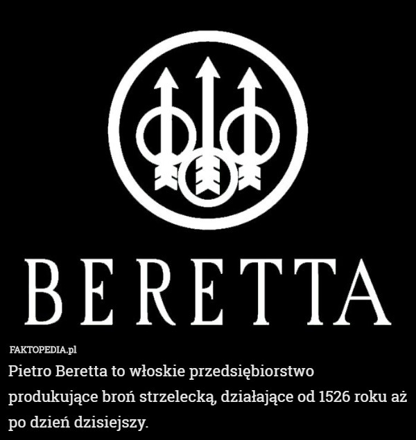 Pietro Beretta to włoskie przedsiębiorstwo produkujące broń strzelecką,