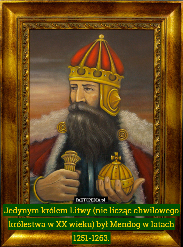 Jedynym królem Litwy (nie licząc chwilowego królestwa w XX wieku) był Mendog