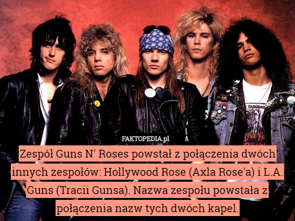 Zespół Guns N' Roses powstał z połączenia dwóch innych zespołów: Hollywood