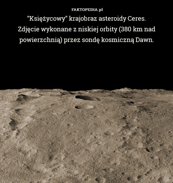 "Księżycowy" krajobraz asteroidy Ceres.
Zdjęcie wykonane z niskiej