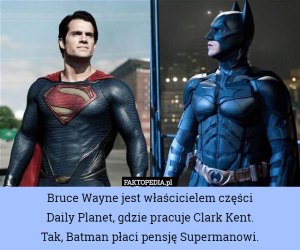 Bruce Wayne jest właścicielem części Daily Planet, gdzie pracuje Clark Kent.