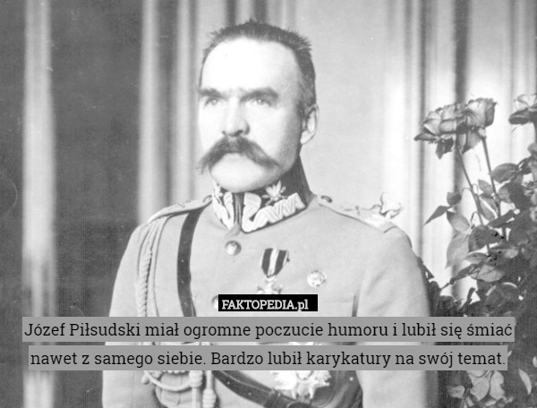 Józef Piłsudski miał ogromne poczucie humoru i lubił się śmiać nawet z samego