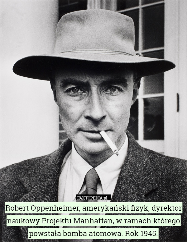 Robert Oppenheimer, amerykański fizyk, dyrektor naukowy Projektu Manhattan...