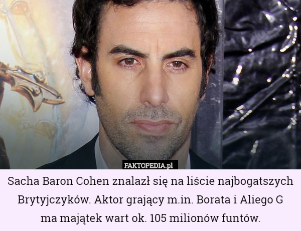 Sacha Baron Cohen znalazł się na liście najbogatszych Brytyjczyków. Aktor,