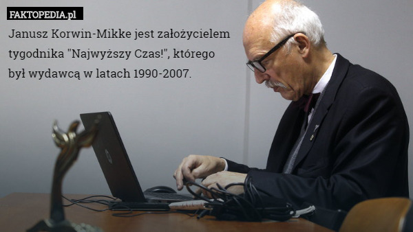 Janusz Korwin-Mikke jest założycielem tygodnika "Najwyższy Czas!"...