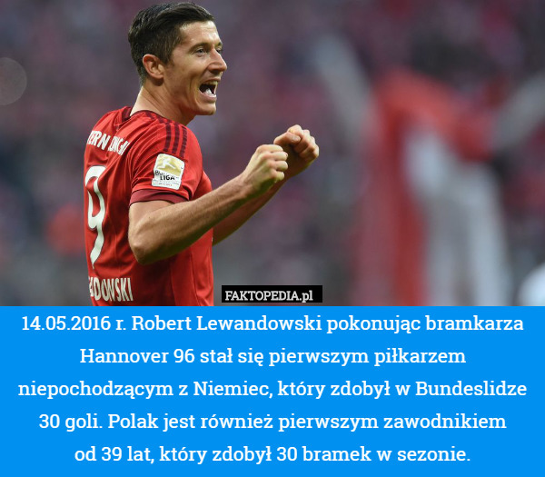 14.05.2016 r. Robert Lewandowski pokonując bramkarza Hannover 96 stał się