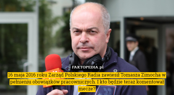 16 maja 2016 roku Zarząd Polskiego Radia zawiesił Tomasza Zimocha w pełnieniu