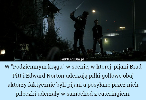 W "Podziemnym kręgu" w scenie, w której  pijani Brad Pitt i Edward