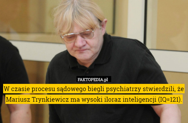 W czasie procesu sądowego biegli psychiatrzy stwierdzili, że Mariusz Trynkiewicz