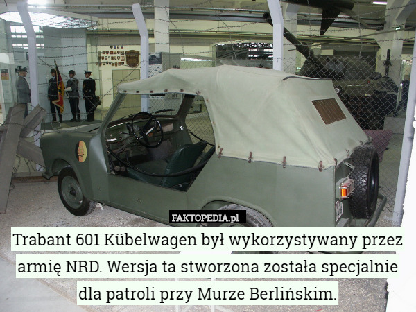 Trabant 601 Kübelwagen był wykorzystywany przez armię NRD. Wersja ta stworzona