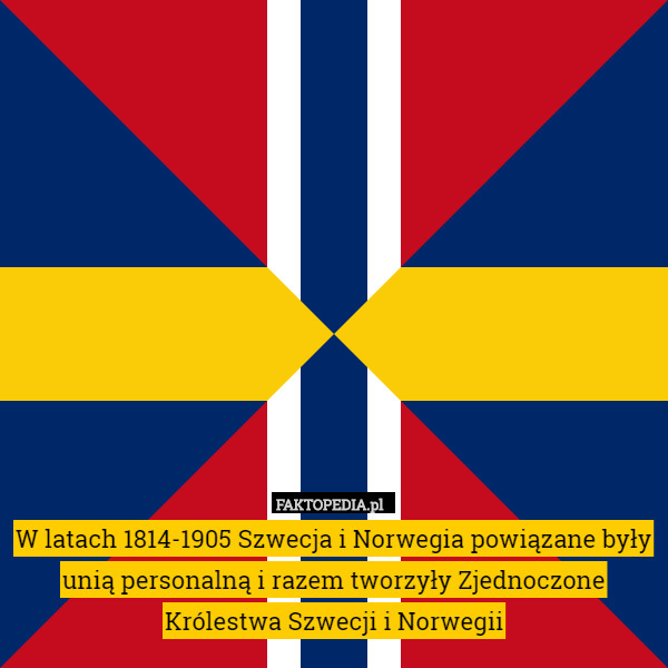 W latach 1814-1905 Szwecja i Norwegia tworzyły jedno państwo powiązane unią
