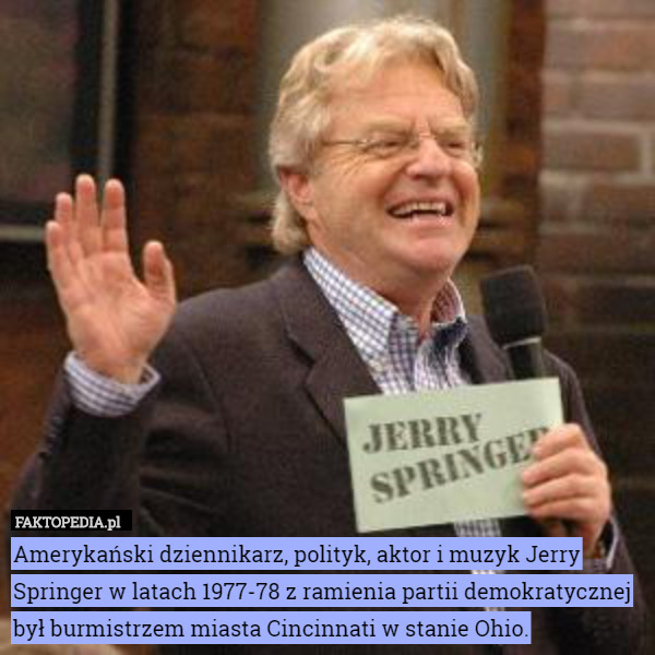 Amerykański dziennikarz, polityk, aktor i muzyk Jerry Springer w latach