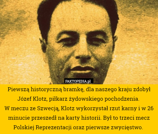 Piewszą historyczną bramkę, dla naszego kraju zdobył Józef Klotz, piłkarz