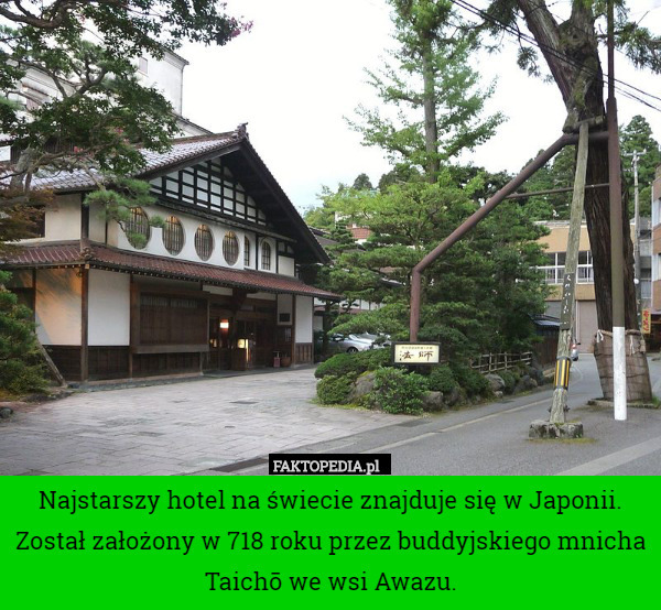 Najstarszy hotel na świecie znajduje się w Japonii. Został założony w 718