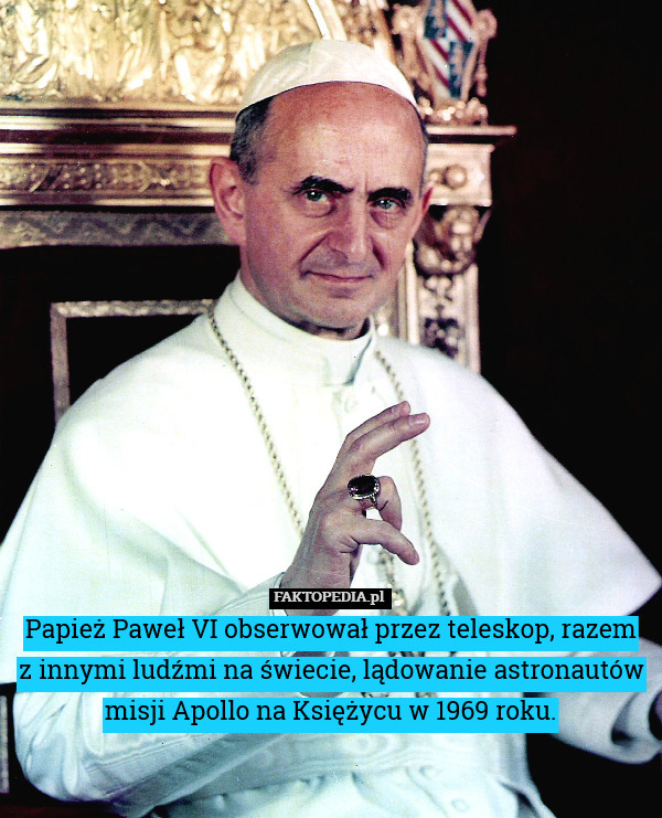 Papież Paweł VI obserwował przez teleskop, razem
z innymi ludźmi na świecie,