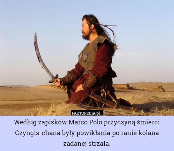 Według zapisków Marco Polo przyczyną śmierci Czyngis-chana były powikłania