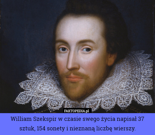 William Szekspir w czasie swego życia napisał 37 sztuk, 154 sonety i nieznaną