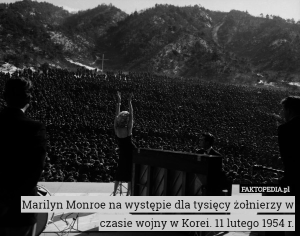 Marilyn Monroe na występie dla tysięcy żołnierzy w czasie wojny w Korei.