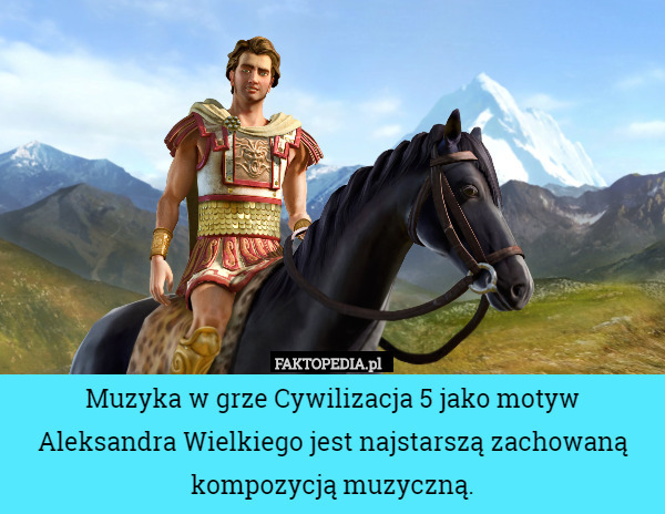 Muzyka w grze Cywilizacja 5 jako motyw Aleksandra Wielkiego jest najstarszą