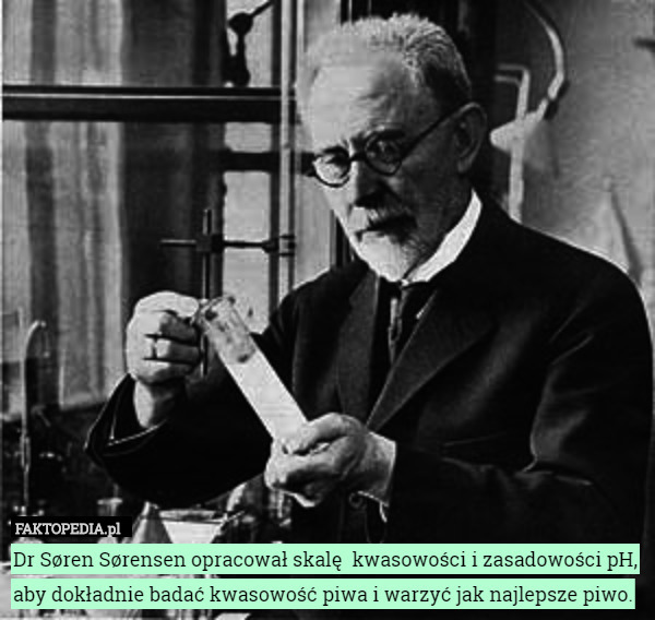 Dr Søren Sørensen opracował skalę  kwasowości i zasadowości pH, aby dokładnie