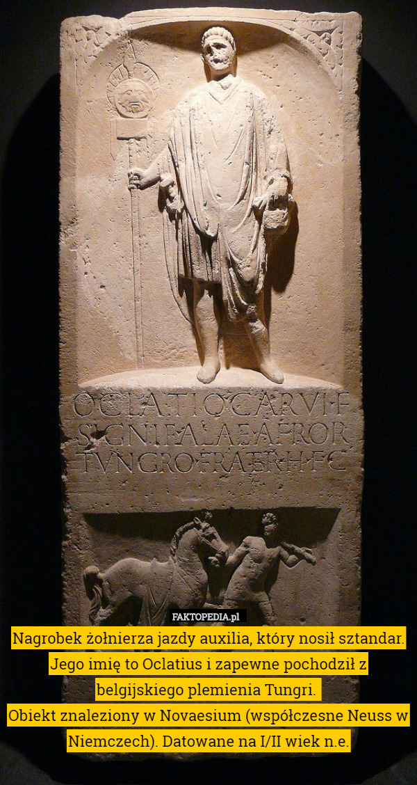 Nagrobek żołnierza jazdy auxilia, który nosił sztandar. Jego imię to Oclatius