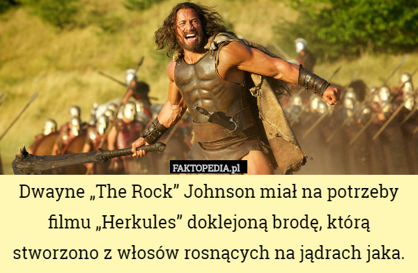 Dwayne „The Rock” Johnson miał na potrzeby filmu „Herkules” doklejoną brodę,