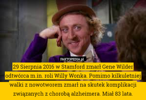 29 Sierpnia 2016 w Stamford zmarł Gene Wilder odtwórca m.in. roli Willy