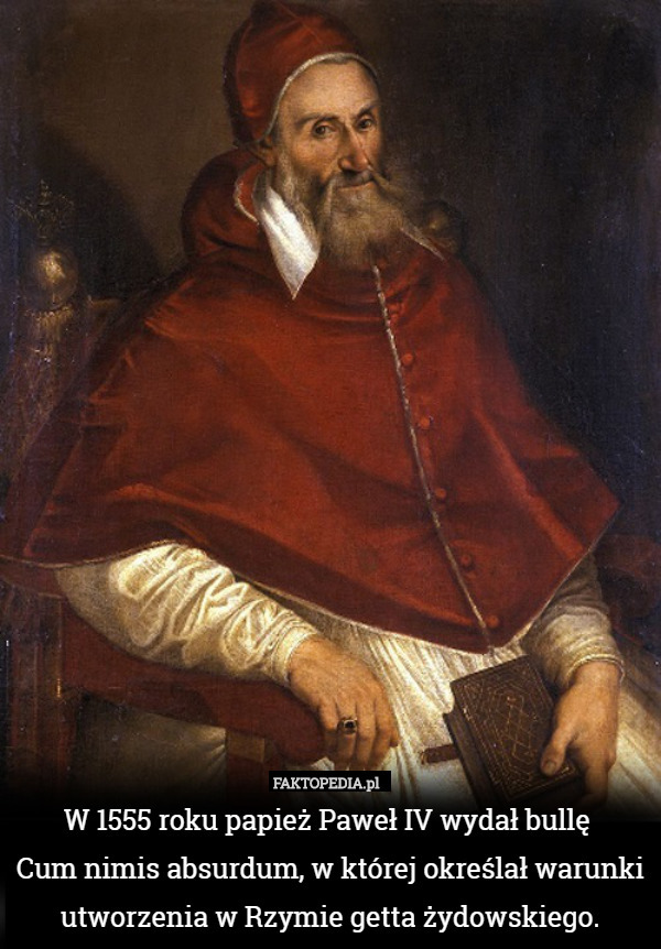 W 1555 roku papież Paweł IV wydał bullę Cum nimis absurdum, w której określał