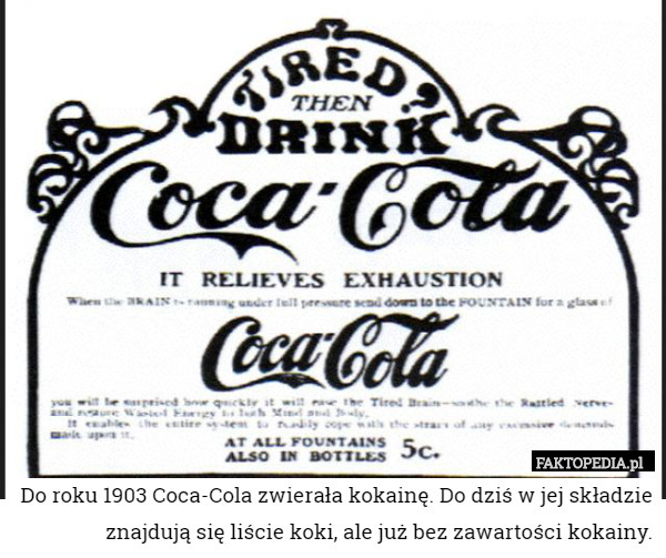 Do roku 1903 Coca-Cola zwierała kokainę. Do dziś w jej składzie znajdują