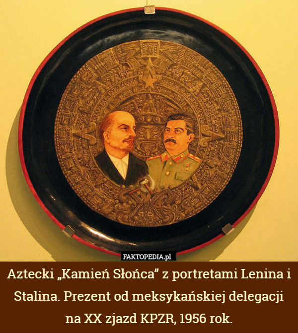 Aztecki „Kamień Słońca” z portretami Lenina i Stalina. Prezent od meksykańskiej