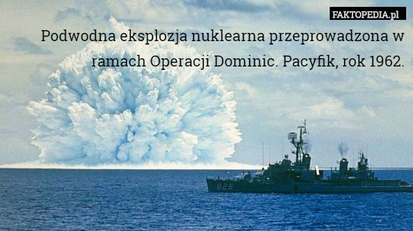 Podwodna eksplozja nuklearna przeprowadzona w ramach Operacji Dominic. Pacyfik,